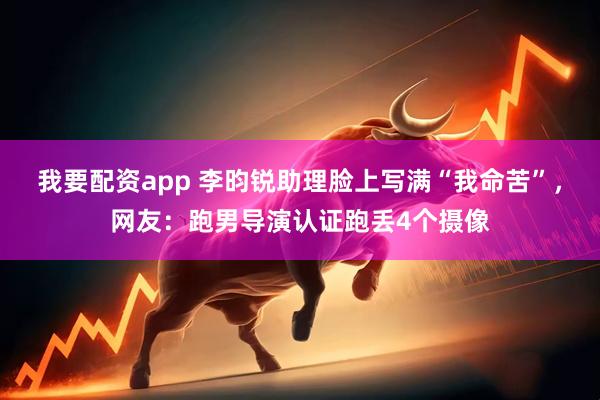 我要配资app 李昀锐助理脸上写满“我命苦”，网友：跑男导演认证跑丢4个摄像